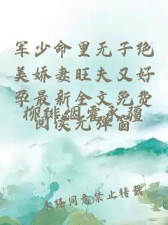 军少命里无子绝美娇妻旺夫又好孕最新全文免费阅读无弹窗