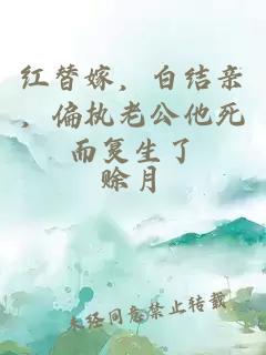 红替嫁，白结亲，偏执老公他死而复生了